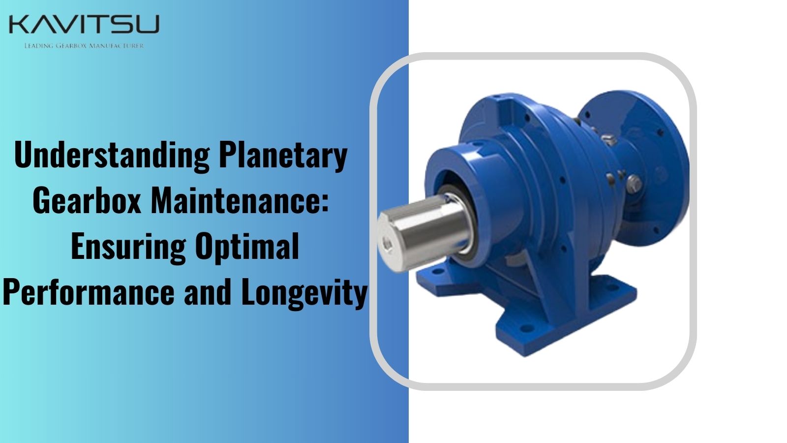  Understanding Planetary Gearbox Maintenance: Ensuring
Optimal Performance and Longevity